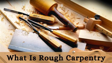 what is rough carpentry? the importance of rough carpentry in woodworking